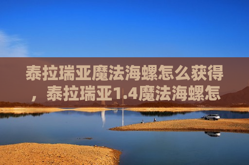 泰拉瑞亚魔法海螺怎么获得，泰拉瑞亚1.4魔法海螺怎么获得