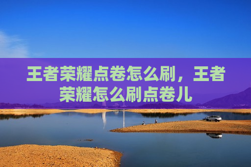 王者荣耀点卷怎么刷，王者荣耀怎么刷点卷儿