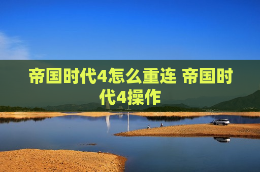 帝国时代4怎么重连 帝国时代4操作
