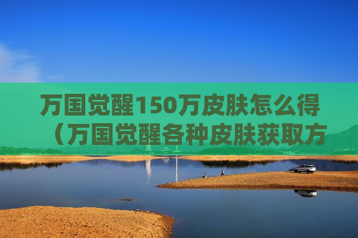 万国觉醒150万皮肤怎么得（万国觉醒各种皮肤获取方法）