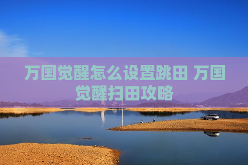 万国觉醒怎么设置跳田 万国觉醒扫田攻略