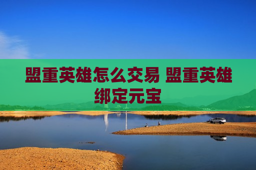 盟重英雄怎么交易 盟重英雄绑定元宝