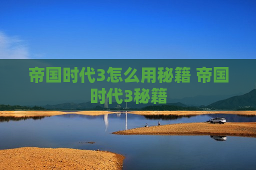 帝国时代3怎么用秘籍 帝国时代3秘籍