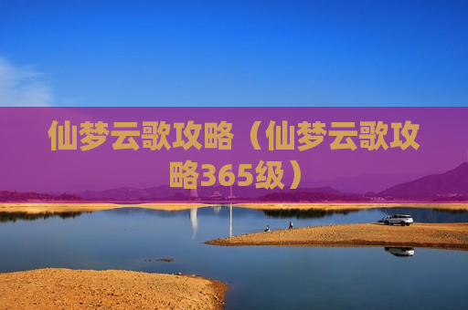 仙梦云歌攻略（仙梦云歌攻略365级）