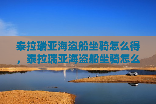 泰拉瑞亚海盗船坐骑怎么得，泰拉瑞亚海盗船坐骑怎么得1.4