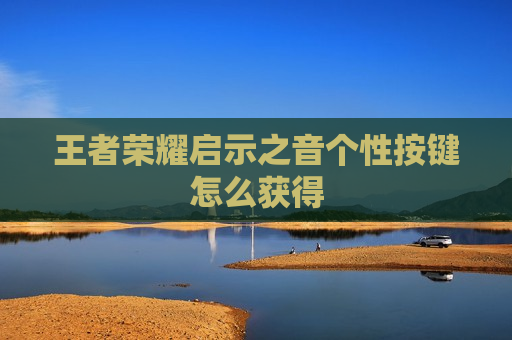 王者荣耀启示之音个性按键怎么获得