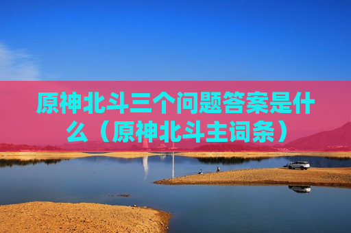 原神北斗三个问题答案是什么（原神北斗主词条）