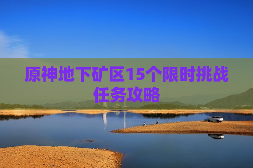 原神地下矿区15个限时挑战任务攻略