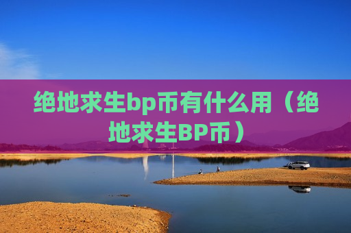 绝地求生bp币有什么用（绝地求生BP币）