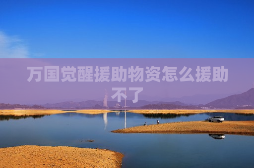 万国觉醒援助物资怎么援助不了