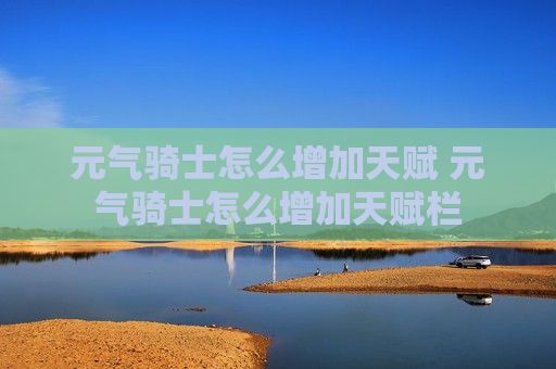 元气骑士怎么增加天赋 元气骑士怎么增加天赋栏
