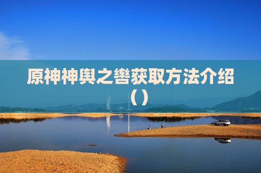 原神神舆之辔获取方法介绍（）