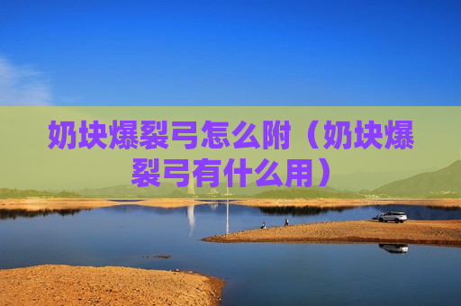 奶块爆裂弓怎么附（奶块爆裂弓有什么用）