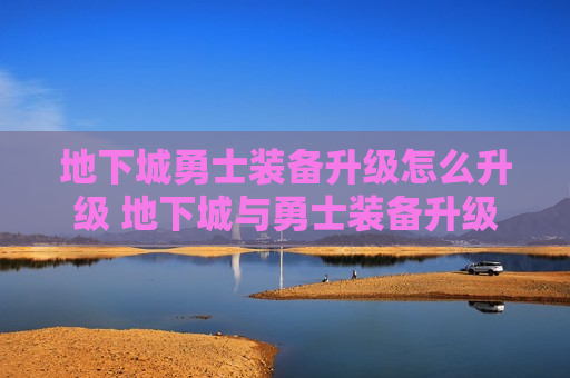 地下城勇士装备升级怎么升级 地下城与勇士装备升级怎么升的