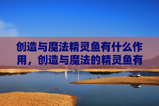 创造与魔法精灵鱼有什么作用，创造与魔法的精灵鱼有什么用