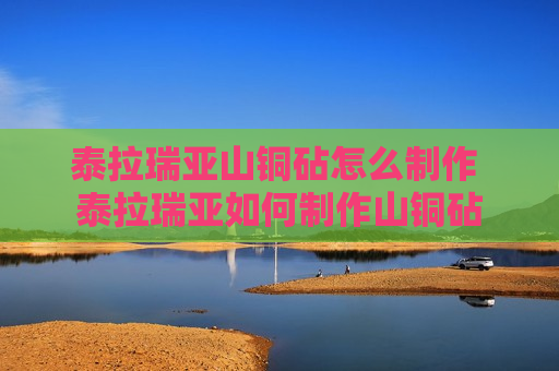 泰拉瑞亚山铜砧怎么制作 泰拉瑞亚如何制作山铜砧
