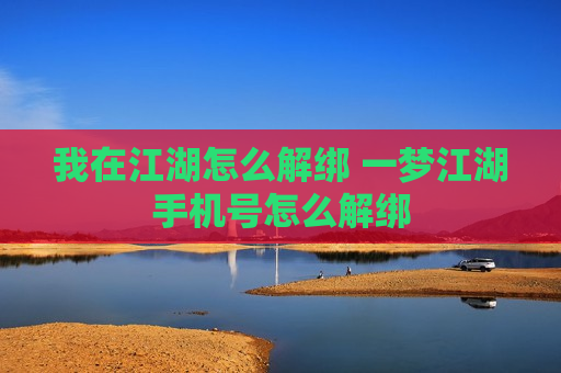 我在江湖怎么解绑 一梦江湖手机号怎么解绑