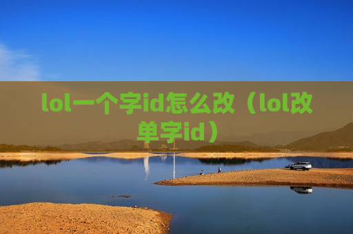 lol一个字id怎么改（lol改单字id）