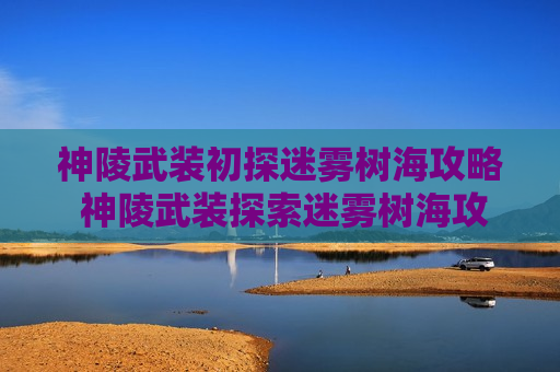神陵武装初探迷雾树海攻略 神陵武装探索迷雾树海攻略