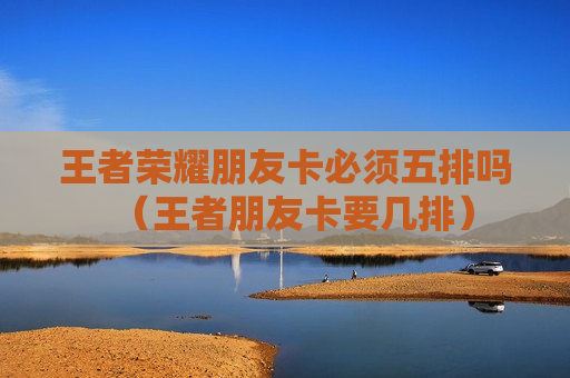 王者荣耀朋友卡必须五排吗（王者朋友卡要几排）
