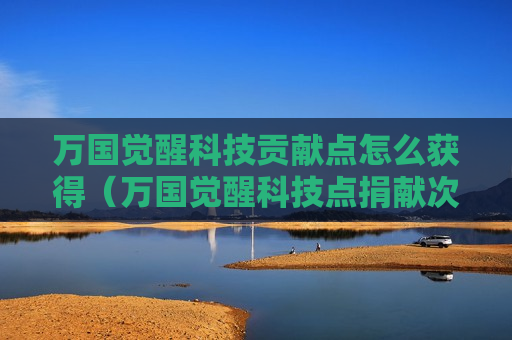 万国觉醒科技贡献点怎么获得（万国觉醒科技点捐献次数）