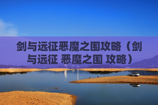 剑与远征恶魔之围攻略（剑与远征 恶魔之围 攻略）