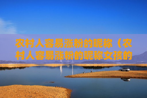 农村人容易涨粉的昵称（农村人容易涨粉的昵称女孩的）