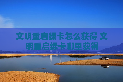 文明重启绿卡怎么获得 文明重启绿卡哪里获得