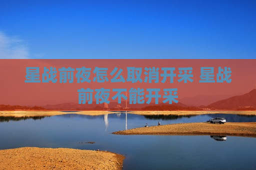 星战前夜怎么取消开采 星战前夜不能开采