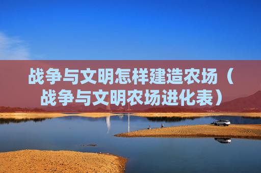 战争与文明怎样建造农场（战争与文明农场进化表）