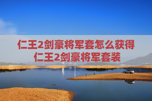 仁王2剑豪将军套怎么获得 仁王2剑豪将军套装
