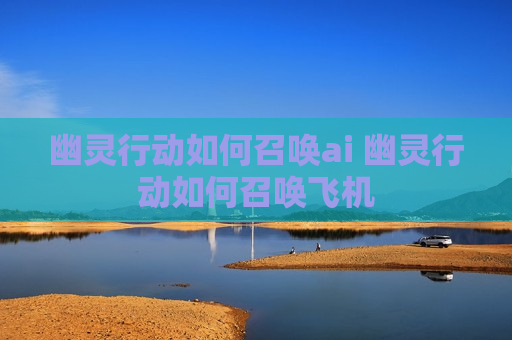 幽灵行动如何召唤ai 幽灵行动如何召唤飞机