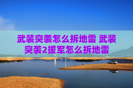 武装突袭怎么拆地雷 武装突袭2援军怎么拆地雷