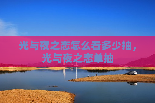光与夜之恋怎么看多少抽，光与夜之恋单抽