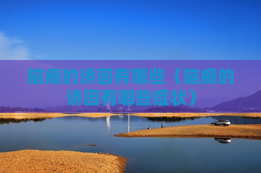 脑瘫的诱因有哪些（脑瘫的诱因有哪些症状）
