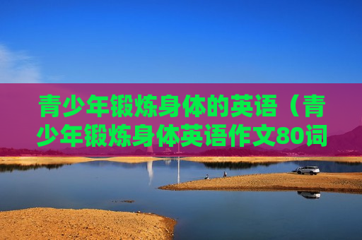 青少年锻炼身体的英语（青少年锻炼身体英语作文80词）