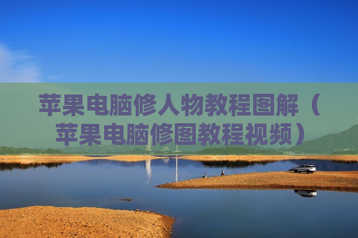 苹果电脑修人物教程图解（苹果电脑修图教程视频）
