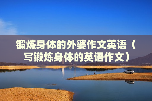 锻炼身体的外婆作文英语（写锻炼身体的英语作文）