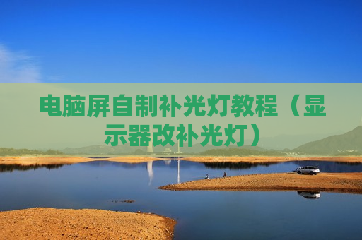电脑屏自制补光灯教程（显示器改补光灯）