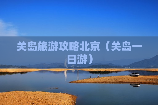关岛旅游攻略北京（关岛一日游）