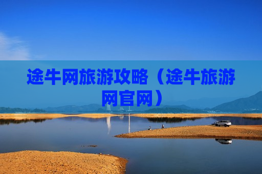 途牛网旅游攻略（途牛旅游网官网）