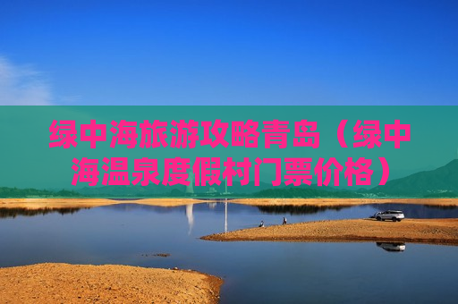 绿中海旅游攻略青岛（绿中海温泉度假村门票价格）