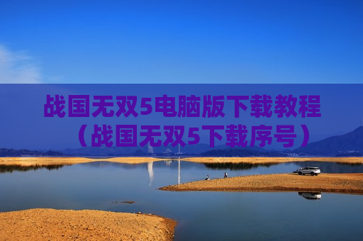 战国无双5电脑版下载教程（战国无双5下载序号）