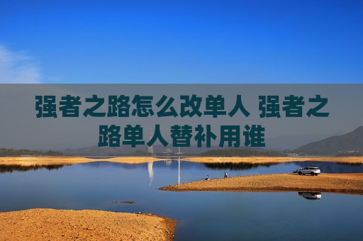 强者之路怎么改单人 强者之路单人替补用谁
