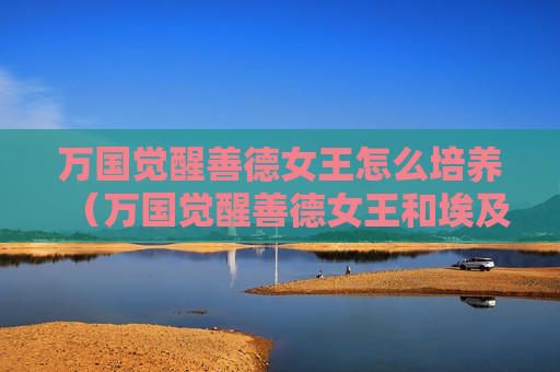 万国觉醒善德女王怎么培养（万国觉醒善德女王和埃及女王）