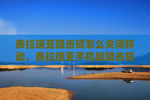 泰拉瑞亚狙击镜怎么关闭移动，泰拉瑞亚手机版狙击镜怎么关闭