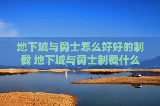 地下城与勇士怎么好好的制裁 地下城与勇士制裁什么意思