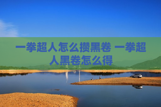 一拳超人怎么攒黑卷 一拳超人黑卷怎么得