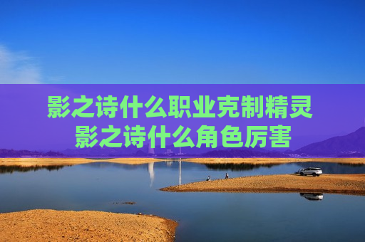影之诗什么职业克制精灵 影之诗什么角色厉害