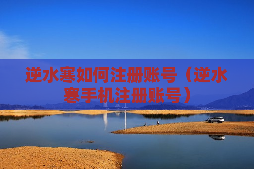 逆水寒如何注册账号（逆水寒手机注册账号）